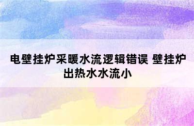 电壁挂炉采暖水流逻辑错误 壁挂炉出热水水流小